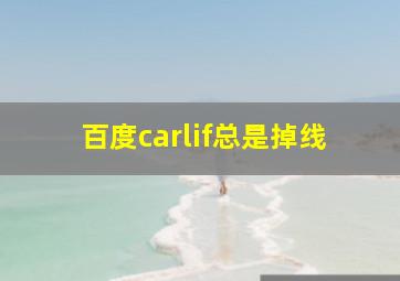 百度carlif总是掉线