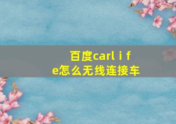 百度carlⅰfe怎么无线连接车