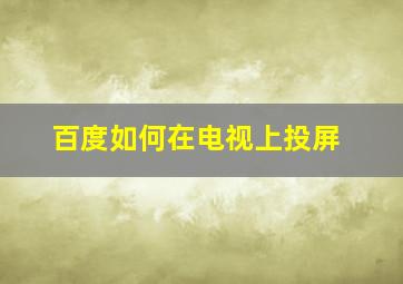 百度如何在电视上投屏