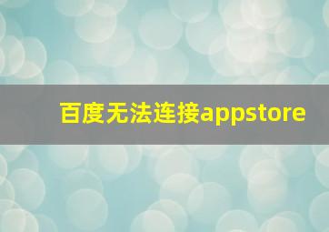 百度无法连接appstore