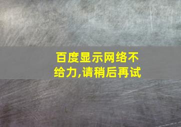 百度显示网络不给力,请稍后再试