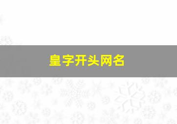 皇字开头网名