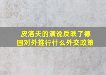 皮洛夫的演说反映了德国对外推行什么外交政策