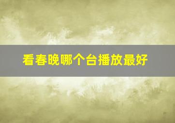 看春晚哪个台播放最好