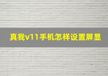 真我v11手机怎样设置屏显