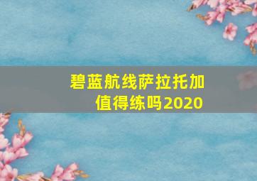 碧蓝航线萨拉托加值得练吗2020