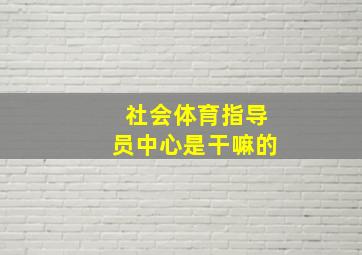 社会体育指导员中心是干嘛的