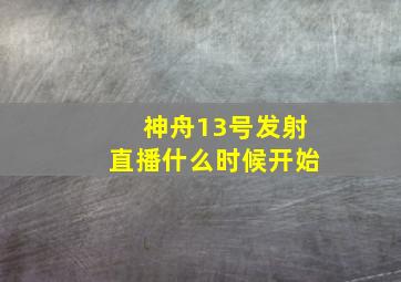 神舟13号发射直播什么时候开始