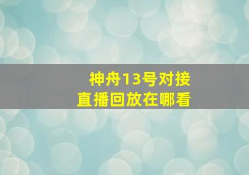 神舟13号对接直播回放在哪看