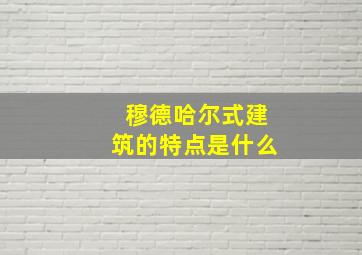 穆德哈尔式建筑的特点是什么