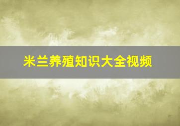 米兰养殖知识大全视频