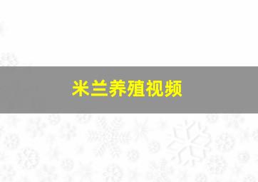 米兰养殖视频