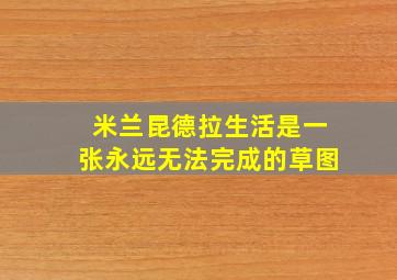 米兰昆德拉生活是一张永远无法完成的草图