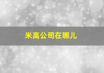 米高公司在哪儿