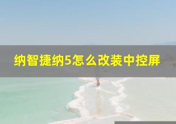 纳智捷纳5怎么改装中控屏