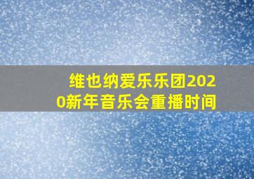 维也纳爱乐乐团2020新年音乐会重播时间