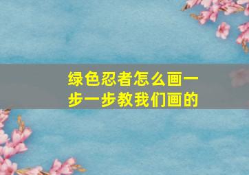 绿色忍者怎么画一步一步教我们画的