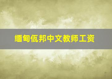 缅甸佤邦中文教师工资