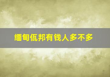 缅甸佤邦有钱人多不多