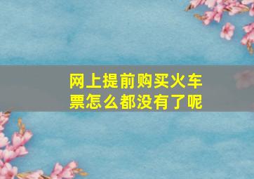 网上提前购买火车票怎么都没有了呢