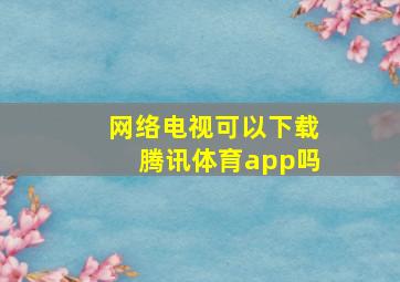 网络电视可以下载腾讯体育app吗