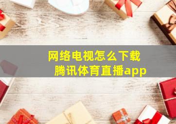 网络电视怎么下载腾讯体育直播app