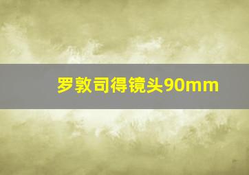 罗敦司得镜头90mm