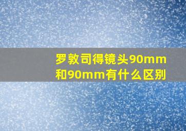 罗敦司得镜头90mm和90mm有什么区别