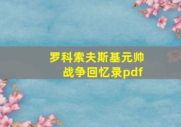 罗科索夫斯基元帅战争回忆录pdf