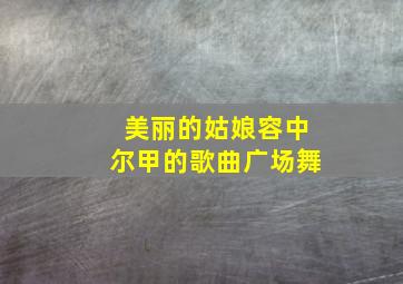 美丽的姑娘容中尔甲的歌曲广场舞