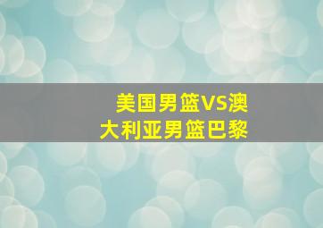 美国男篮VS澳大利亚男篮巴黎