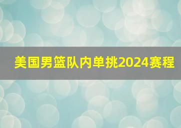 美国男篮队内单挑2024赛程