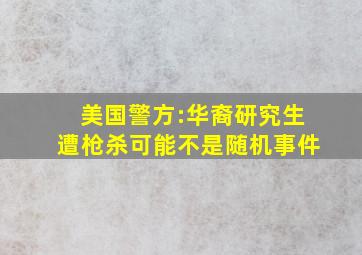 美国警方:华裔研究生遭枪杀可能不是随机事件