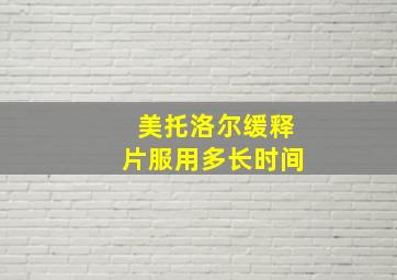 美托洛尔缓释片服用多长时间