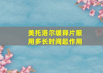 美托洛尔缓释片服用多长时间起作用