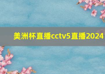 美洲杯直播cctv5直播2024