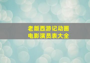 老版西游记动画电影演员表大全