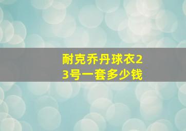 耐克乔丹球衣23号一套多少钱