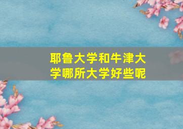 耶鲁大学和牛津大学哪所大学好些呢