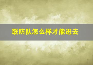 联防队怎么样才能进去