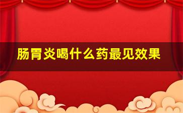 肠胃炎喝什么药最见效果