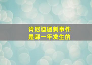 肯尼迪遇刺事件是哪一年发生的