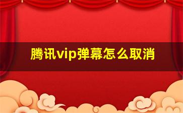 腾讯vip弹幕怎么取消