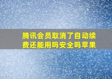 腾讯会员取消了自动续费还能用吗安全吗苹果