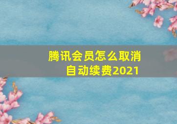 腾讯会员怎么取消自动续费2021