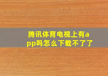 腾讯体育电视上有app吗怎么下载不了了