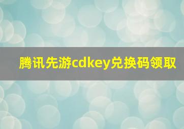 腾讯先游cdkey兑换码领取