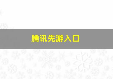 腾讯先游入口