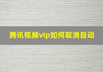 腾讯视频vip如何取消自动