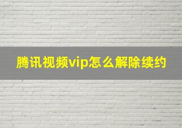 腾讯视频vip怎么解除续约